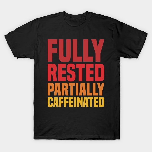 Fully Rested Partially Caffeinated - Coffee T-Shirt by Vector-Artist